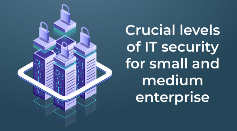 Crucial levels of IT security for small and medium enterprise