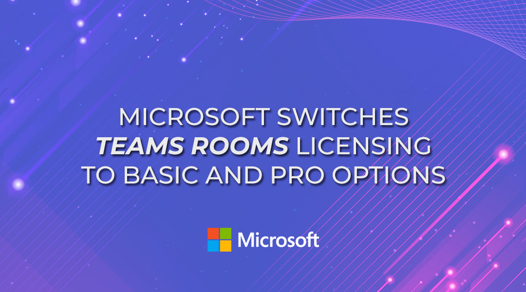 Microsoft News: Microsoft Switches Teams Rooms Licensing to Basic and Pro Options
