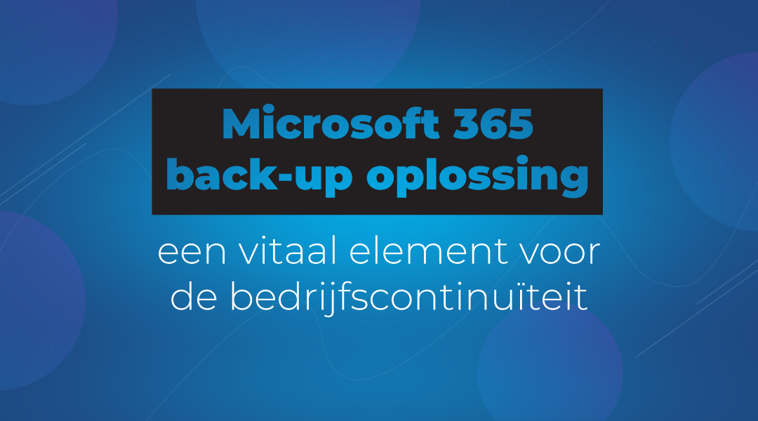 Microsoft 365 back-up oplossing: een vitaal element voor de bedrijfscontinuïteit