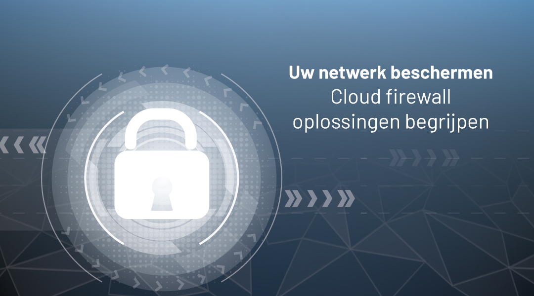 Uw netwerk beschermen: Cloud firewall oplossingen begrijpen