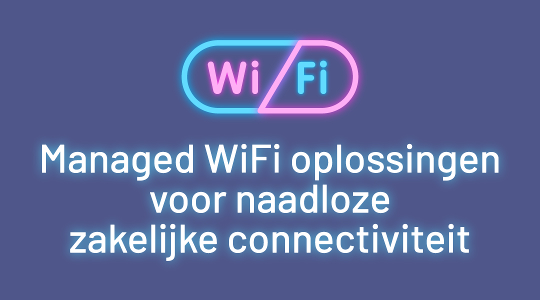 Managed Wifi oplossingen voor naadloze zakelijke connectiviteit