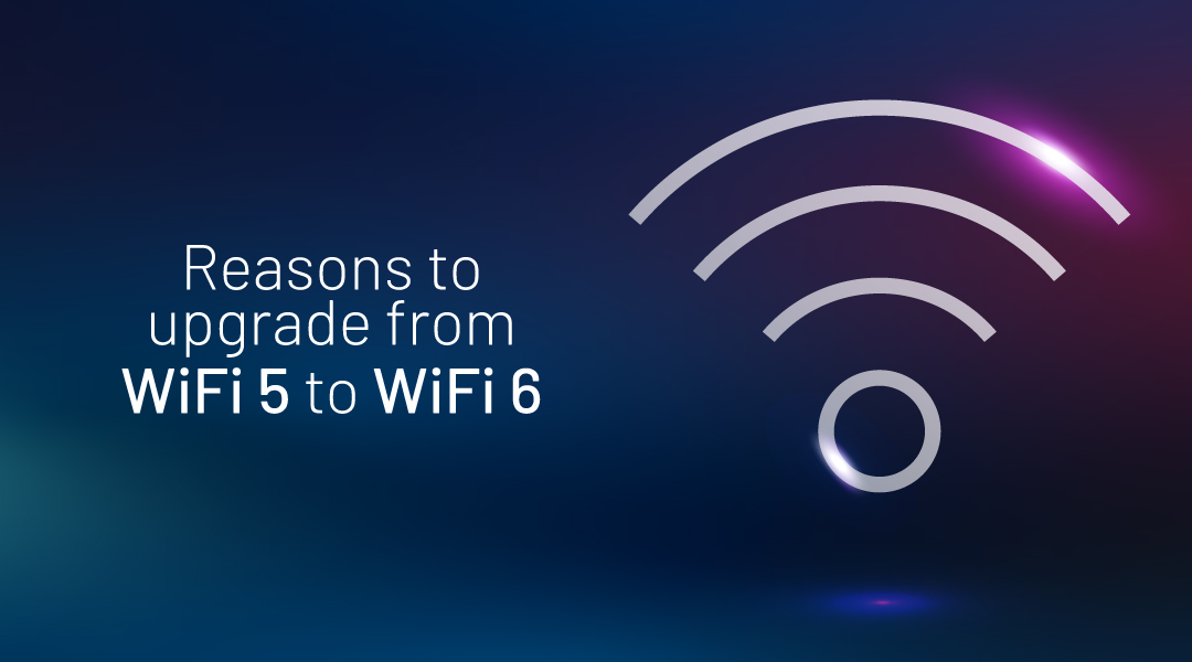 Reasons to upgrade from WiFi5 to Wifi6