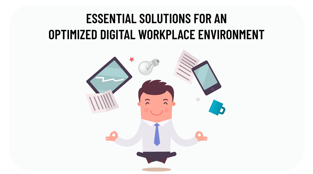 Essential Solutions for an Optimized Digital Workplace Environment