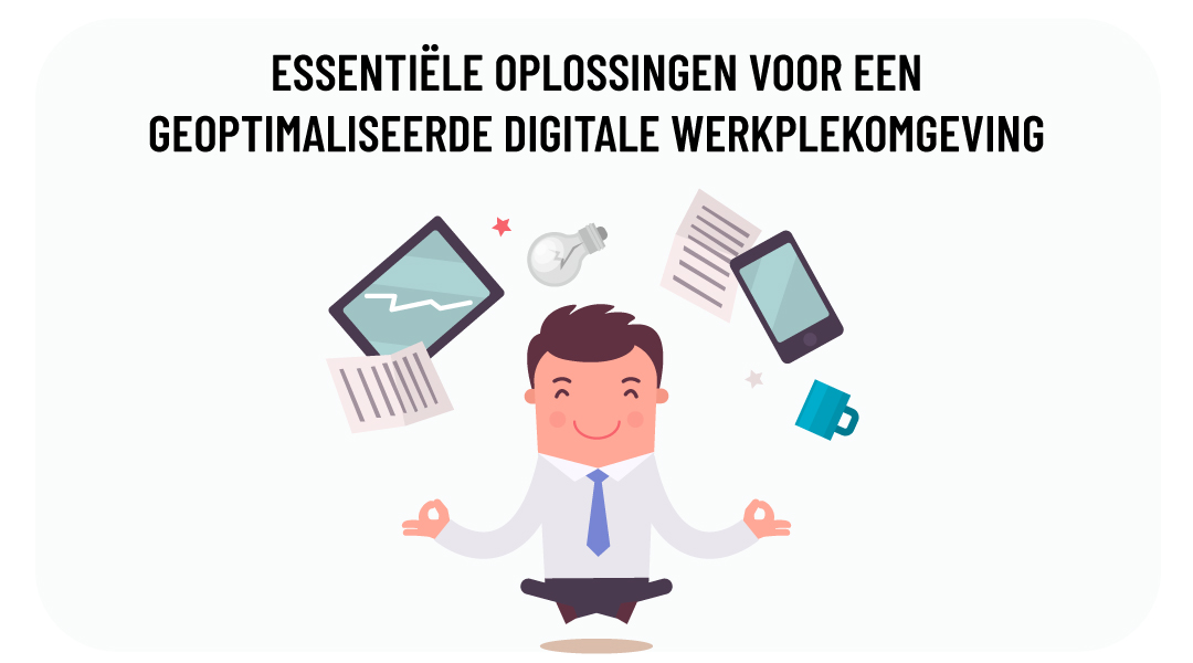 Essentiële oplossingen voor een geoptimaliseerde digitale werkplekomgeving