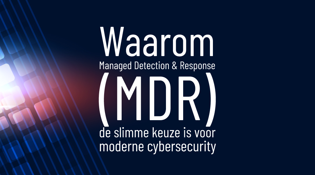 Waarom Managed Detection & Response (MDR) de slimme keuze is voor moderne cybersecurity