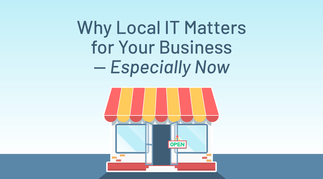 Why Local IT Matters for Your Business — Especially Now