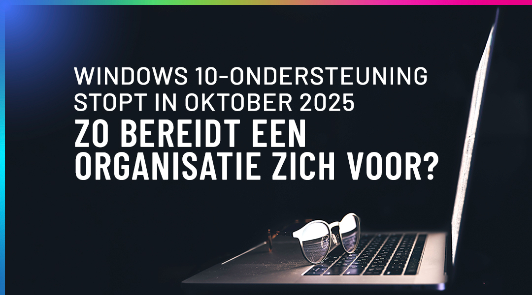 Windows 10-ondersteuning stopt in oktober 2025: zo bereidt een organisatie zich voor