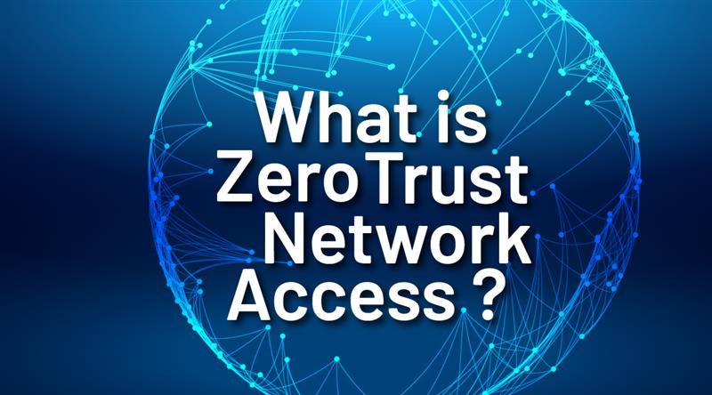 What is Zero Trust Network Access? 