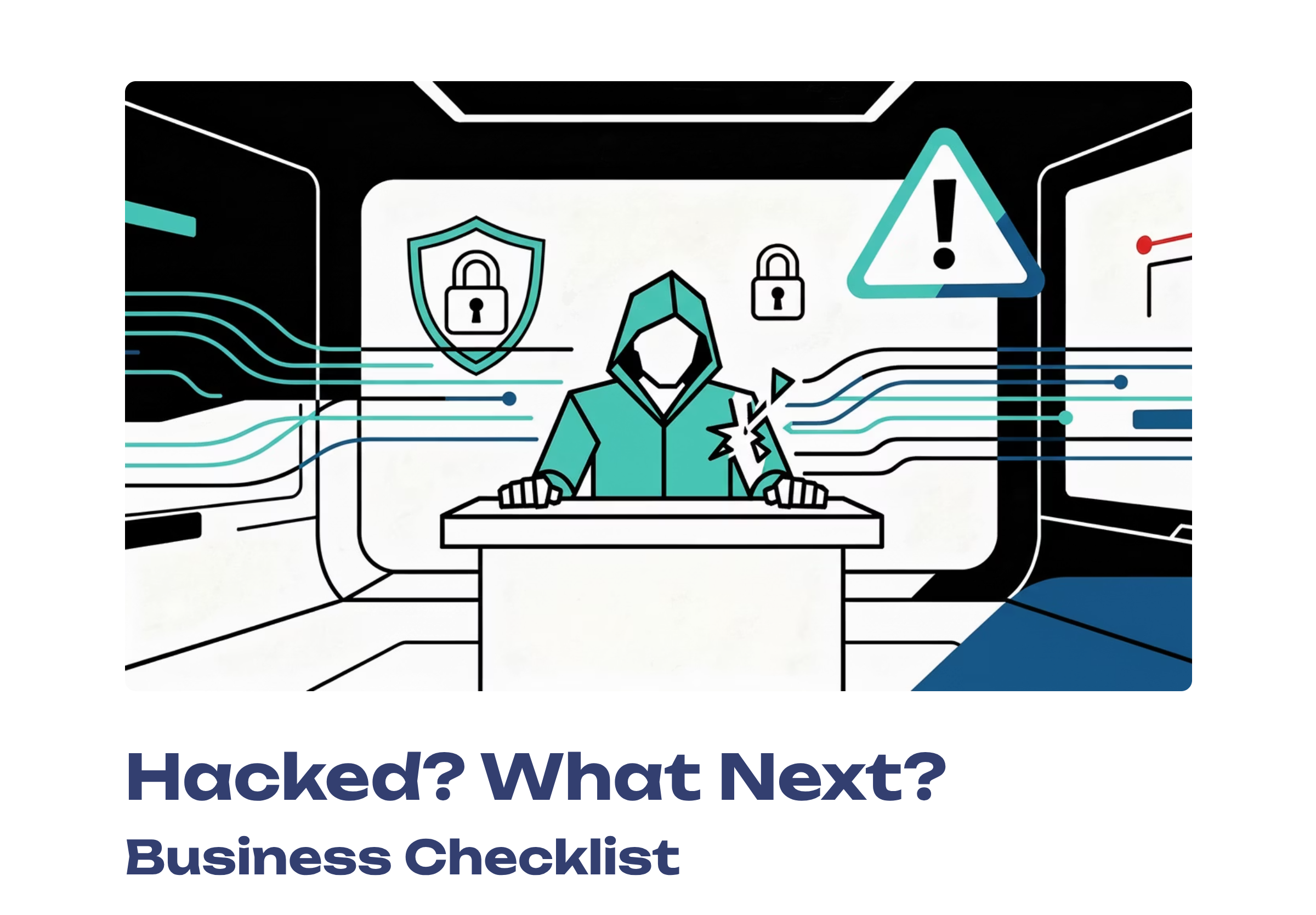 What to Do If You’ve Been Hacked  - A Practical Checklist for Businesses