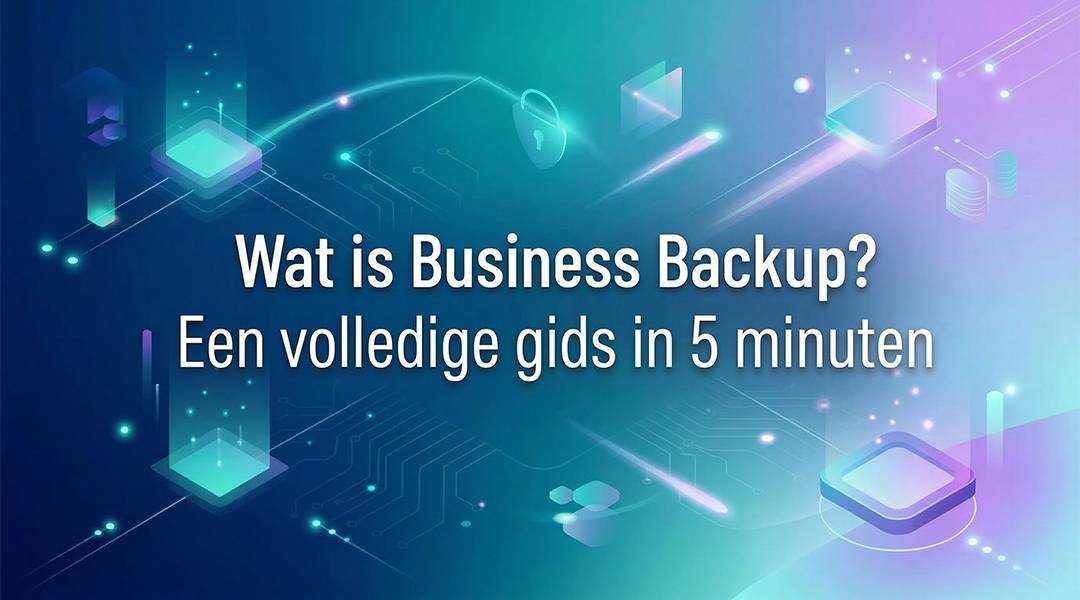 Wat is Business Backup? Een volledige gids in 5 minuten