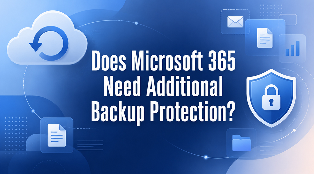 Does Microsoft 365 Need Additional Backup Protection?