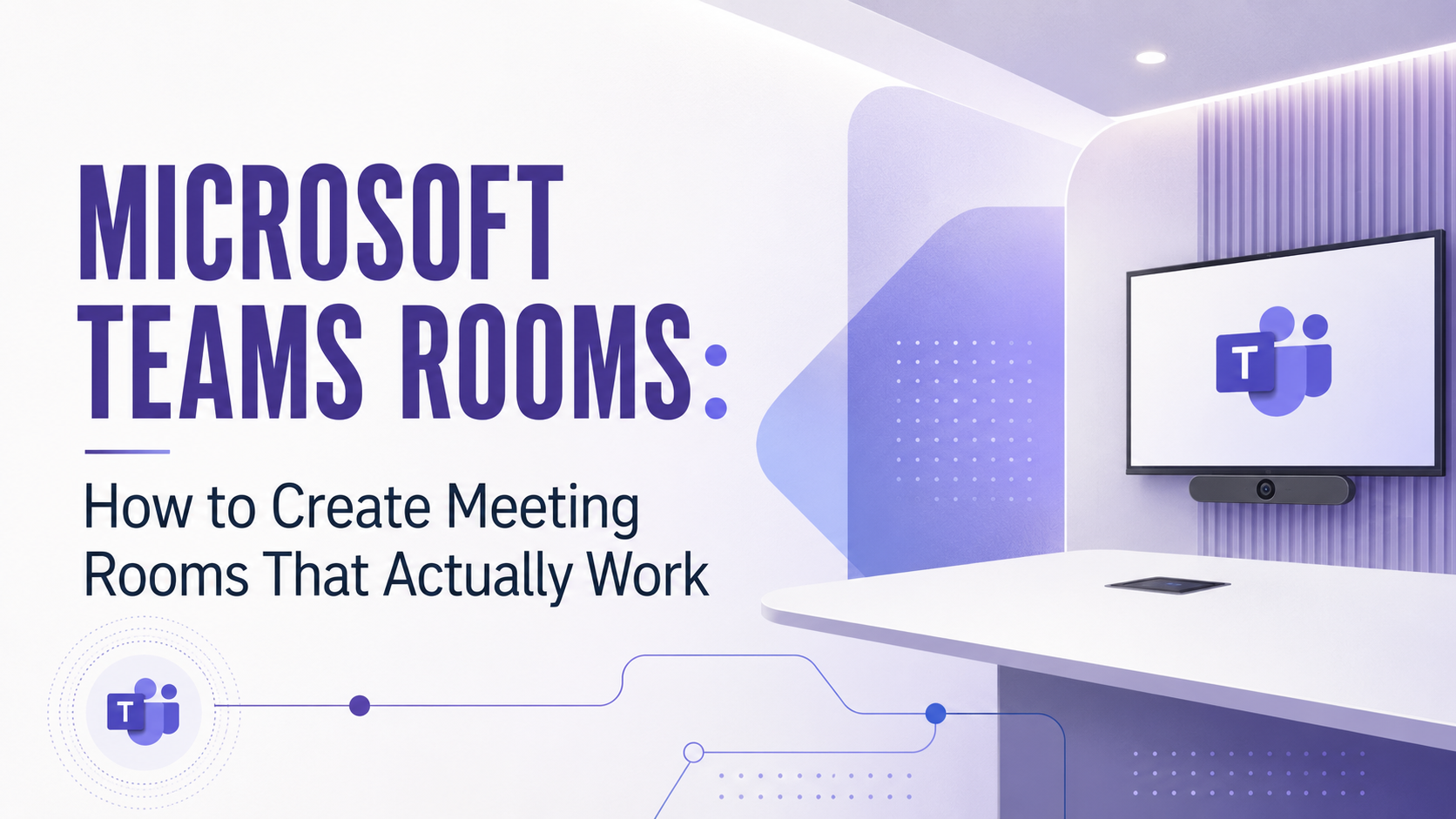 Microsoft Teams Rooms: How to Create Meeting Rooms That Actually Work