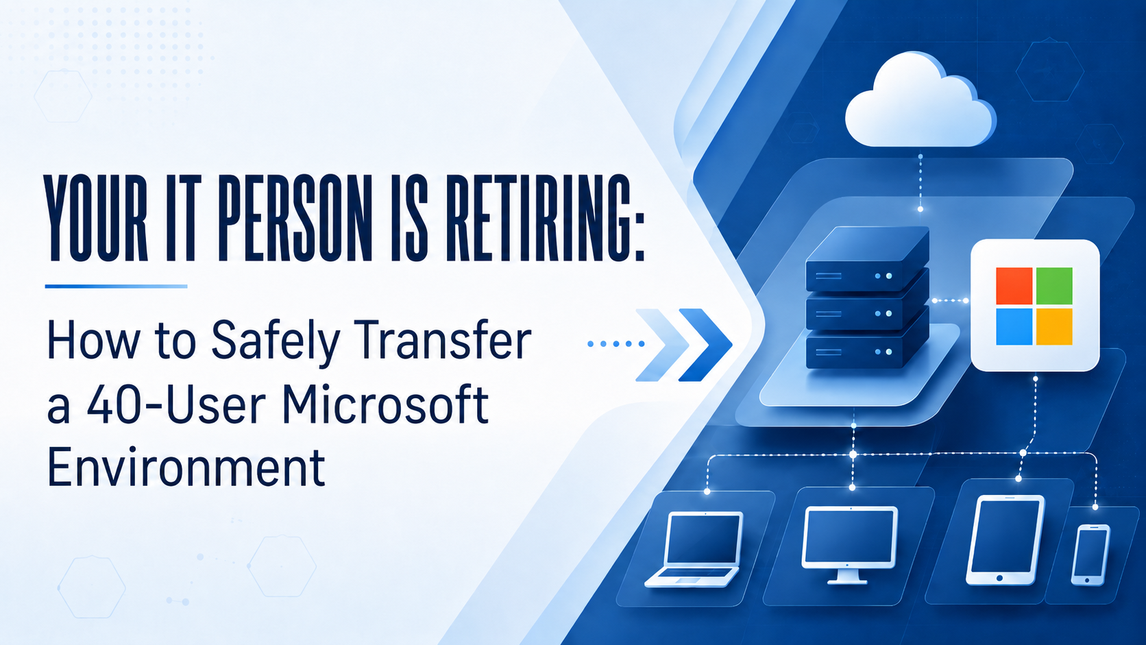 Your IT Person Is Retiring: How to Safely Transfer a 40-User Microsoft Environment